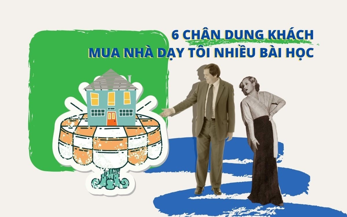 Tâm sự môi giới: 6 chân dung khách mua nhà dạy tôi nhiều bài học