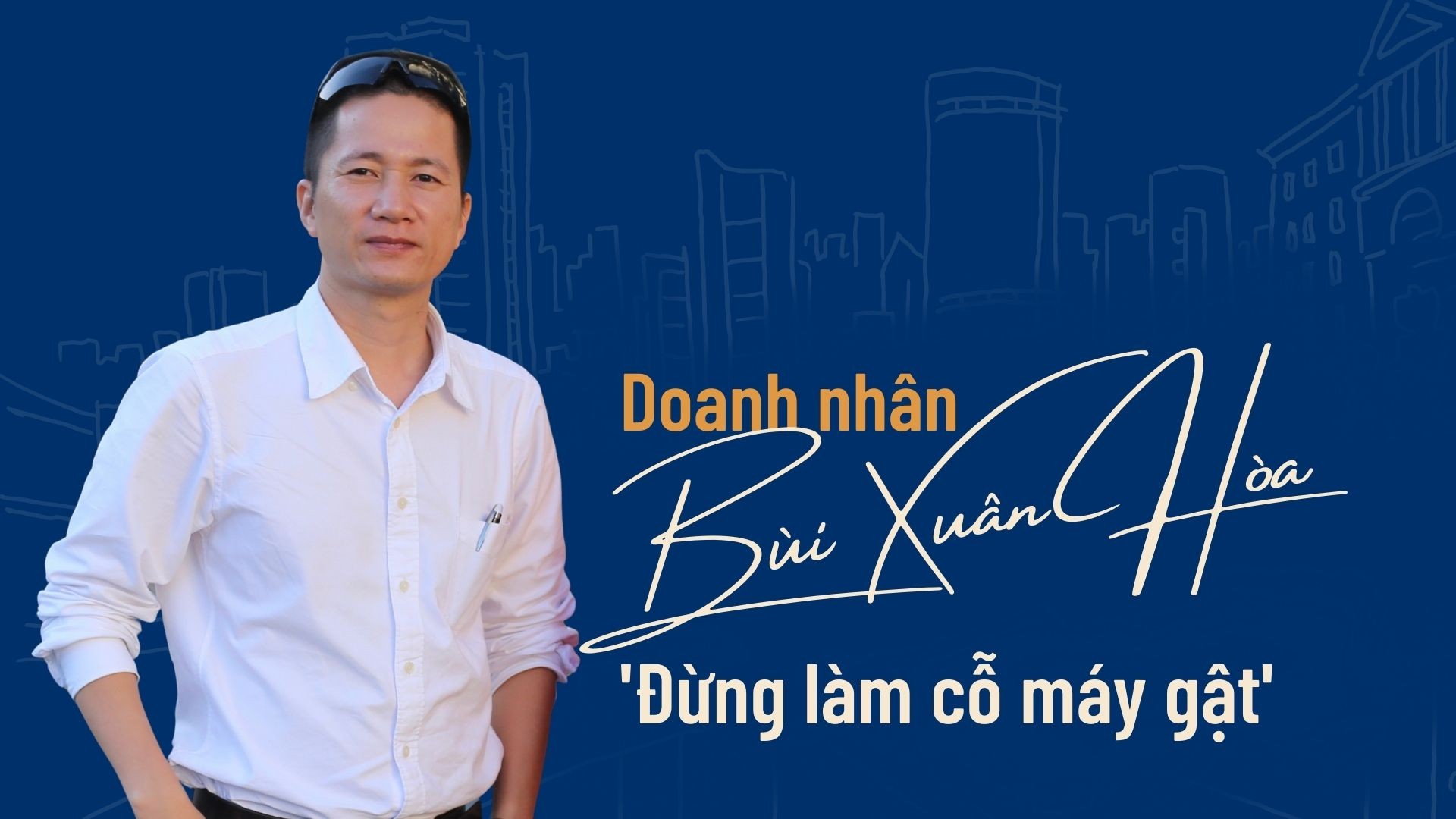 Doanh nhân Bùi Xuân Hòa: Đừng làm “cỗ máy gật”