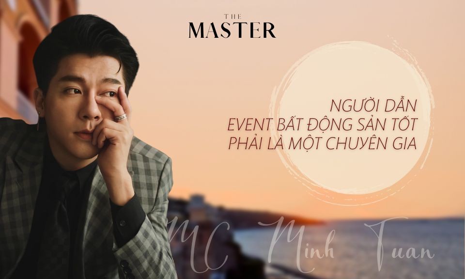 MC Nguyễn Minh Tuấn: Người dẫn event bất động sản tốt phải là chuyên gia