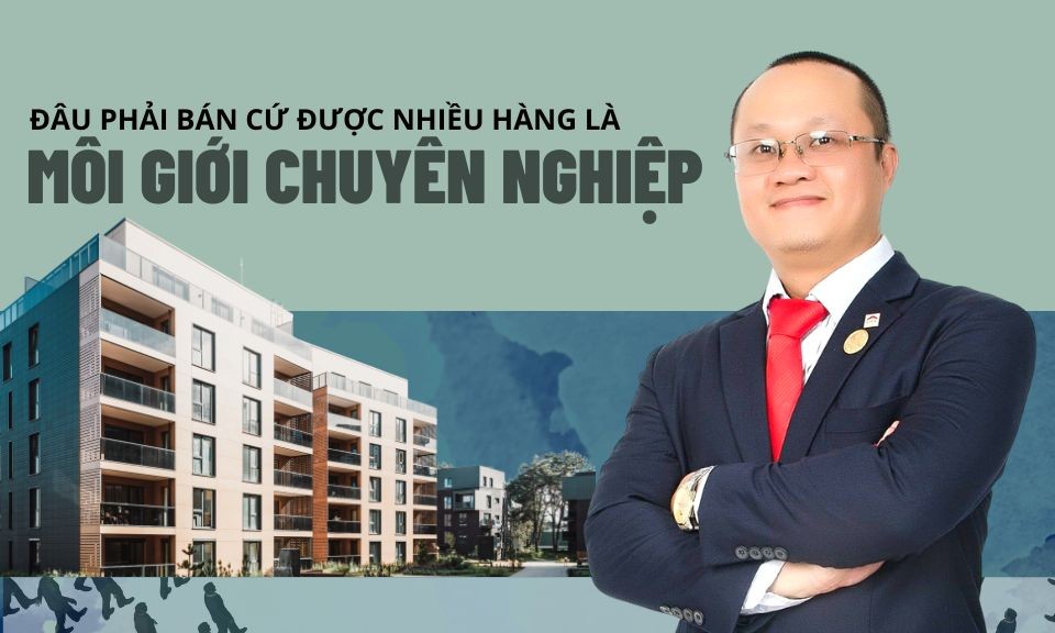 Ông Trần Vĩnh Phi Long: Đâu phải cứ bán được nhiều hàng là môi giới chuyên nghiệp 