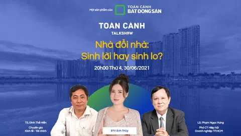 Toàn Cảnh Talkshow - Nhà đổi nhà: Sinh lời hay sinh lo?