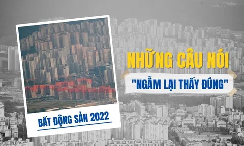 Những câu nói "ngẫm lại thấy đúng" của thị trường bất động sản 2022