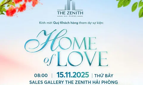“HOME OF LOVE” - hành trình tìm kiếm tổ ấm đích thực tại The Zenith Hải Phòng