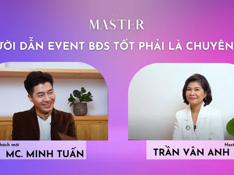 The Master: 'Người dẫn event bất động sản tốt phải là chuyên gia'