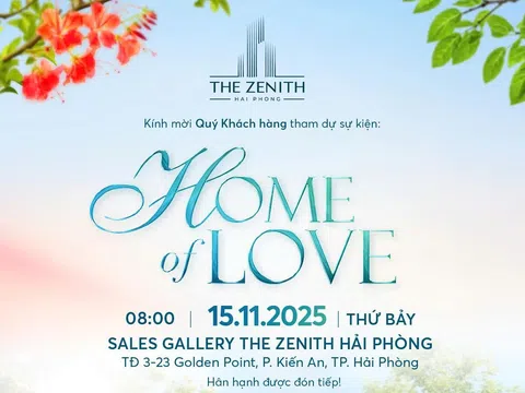 “HOME OF LOVE” - hành trình tìm kiếm tổ ấm đích thực tại The Zenith Hải Phòng